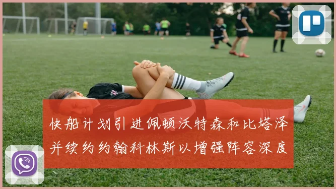 快船计划引进佩顿沃特森和比塔泽并续约约翰科林斯以增强阵容深度