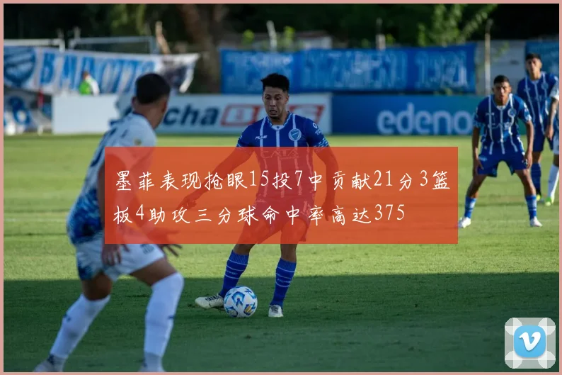 墨菲表现抢眼15投7中贡献21分3篮板4助攻三分球命中率高达375